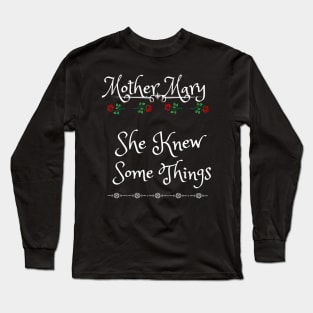 Mother Mary, She Knew Some Things Long Sleeve T-Shirt